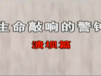 警示教育片《生命敲响的警钟》——溃坝篇